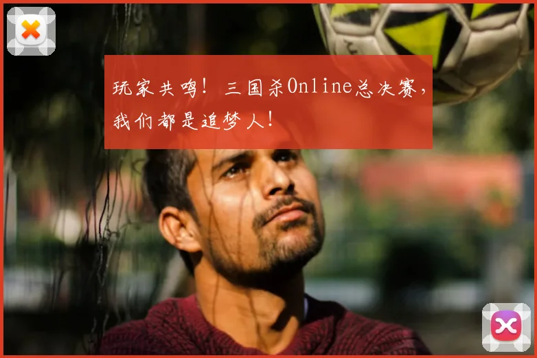 玩家共鸣！三国杀Online总决赛，我们都是追梦人！