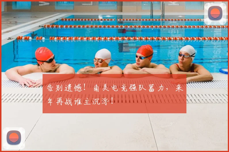 告别遗憾！南美电竞强队蓄力，来年再战谁主沉浮！