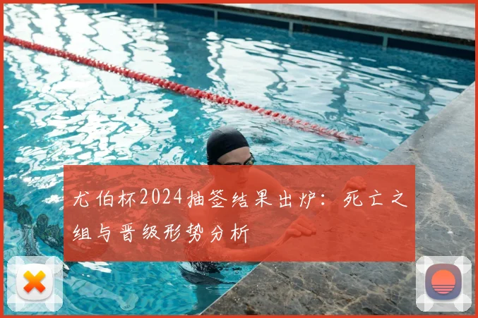 尤伯杯2024抽签结果出炉：死亡之组与晋级形势分析