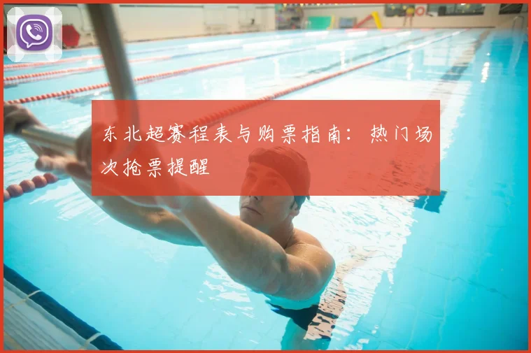 东北超赛程表与购票指南：热门场次抢票提醒