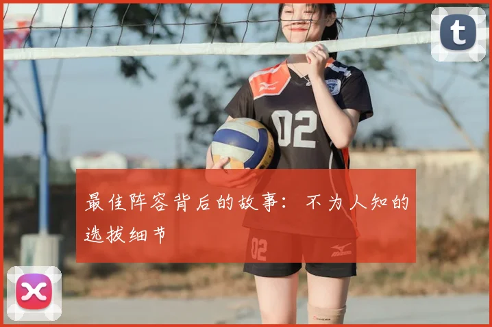 最佳阵容背后的故事：不为人知的选拔细节
