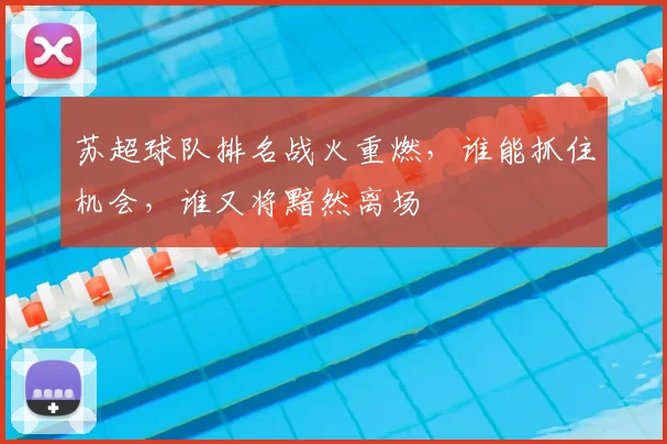 苏超球队排名战火重燃，谁能抓住机会，谁又将黯然离场