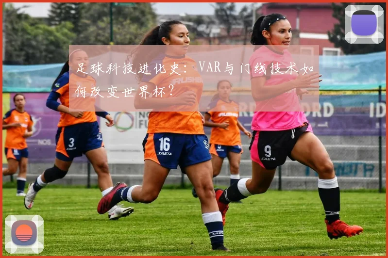 足球科技进化史:VAR与门线技术如何改变世界杯?