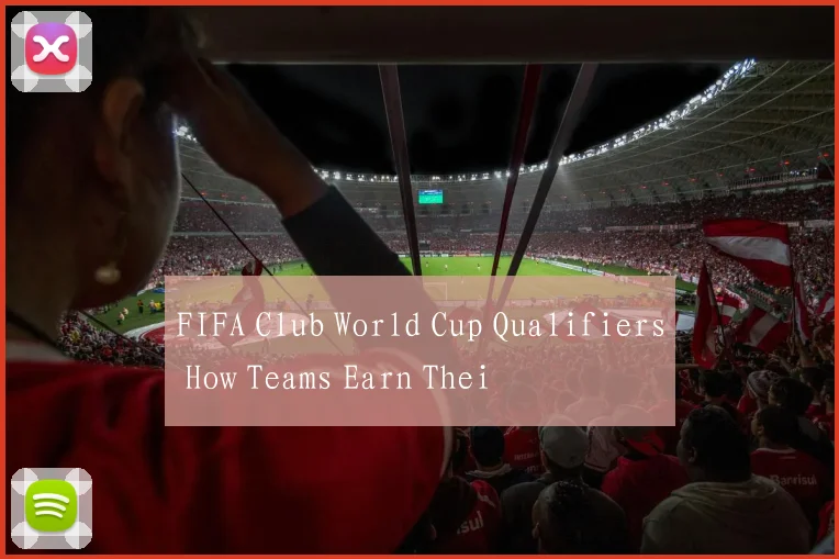 FIFA Club World Cup Qualifiers How Teams Earn Thei