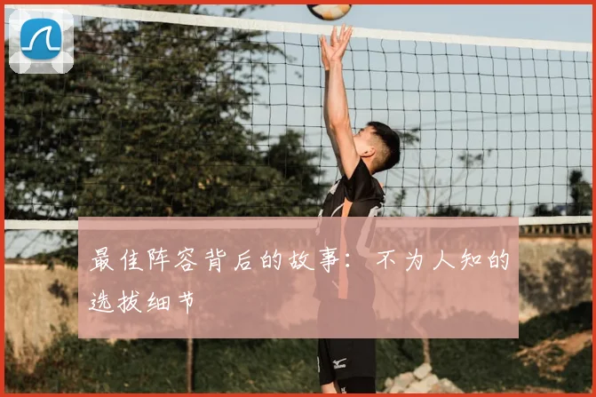 最佳阵容背后的故事：不为人知的选拔细节