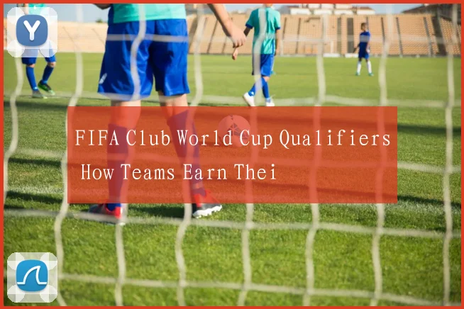FIFA Club World Cup Qualifiers How Teams Earn Thei