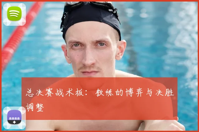 总决赛战术板:教练的博弈与决胜调整