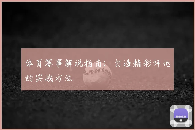 体育赛事解说指南：打造精彩评论的实战方法